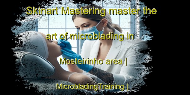 Skinart Mastering master the art of microblading in Mosteirinho area | MicrobladingTraining | MicrobladingClasses | SkinartTraining-Portugal